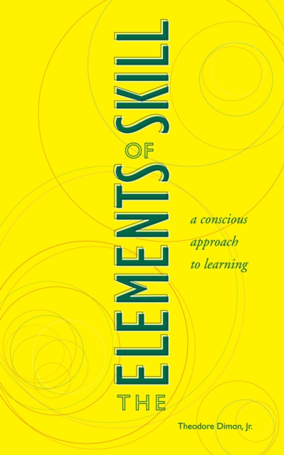 The Elements of Skill : A Conscious Approach to Learning, Paperback / softback Book