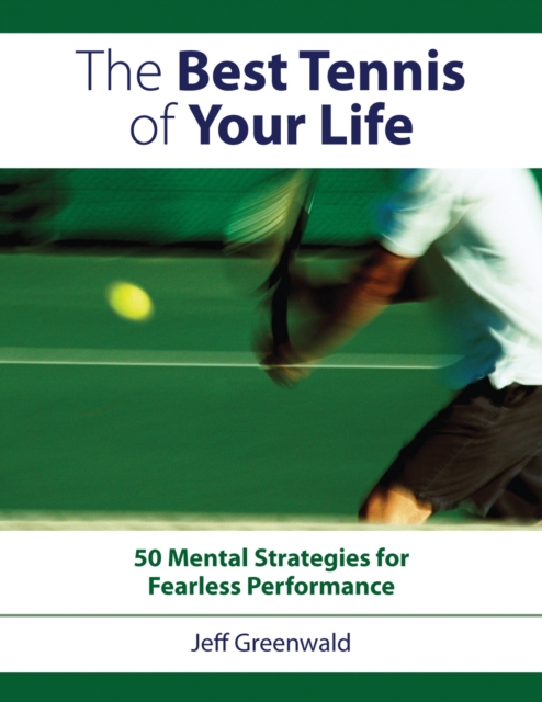 The Best Tennis of Your Life : 50 Mental Strategies for Fearless Performance, Paperback / softback Book