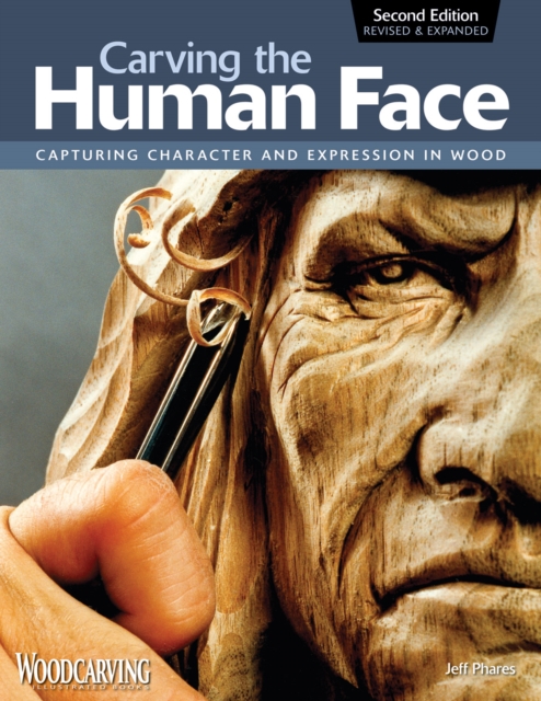 Carving the Human Face, Second Edition, Revised & Expanded : Capturing Character and Expression in Wood, Paperback / softback Book