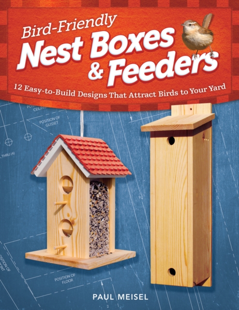 Bird-Friendly Nest Boxes & Feeders : 12 Easy-to-Build Designs that Attract Birds to Your Yard, Paperback / softback Book