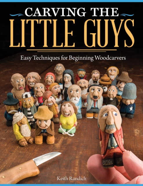 Carving the Little Guys : Easy Techniques for Beginning Woodcarvers, Paperback / softback Book