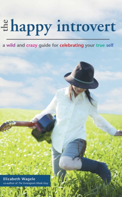 The Happy Introvert : A Wild and Crazy Guide to Celebrating Your True Self, EPUB eBook