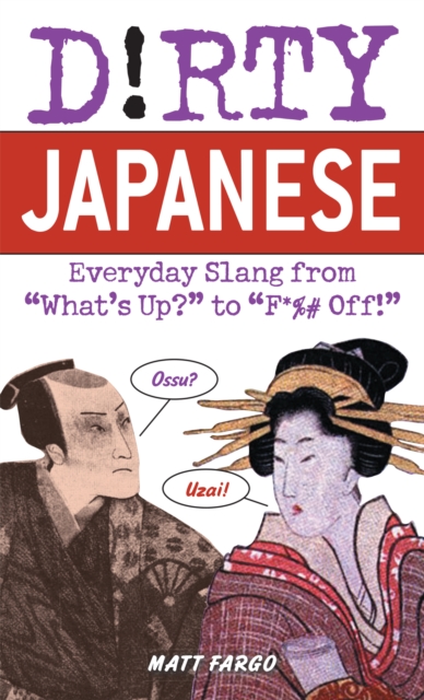 Dirty Japanese : Everyday Slang from 'What's Up? to 'F*%# Off, Paperback / softback Book