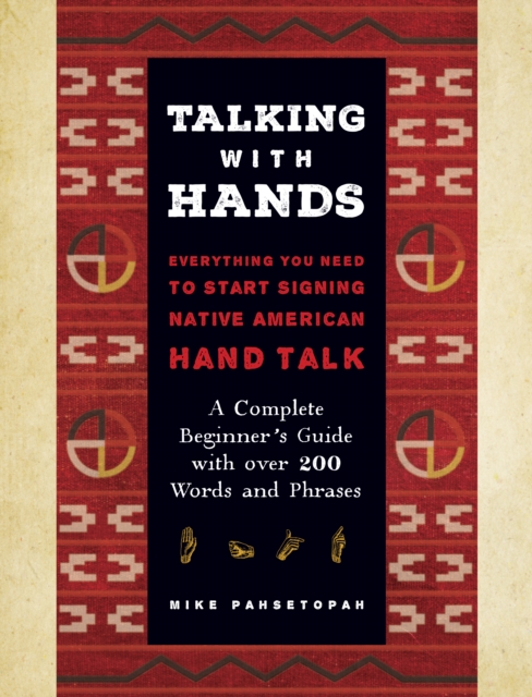 Talking with Hands : Everything You Need to Start Signing Native American Hand Talk  - A Complete Beginner's Guide with over 200 Words and Phrases, Hardback Book