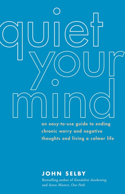 Quiet Your Mind : An Easy-to-Use Guide to Ending Chronic Worry and Negative Thoughts and Living a Calmer Life, EPUB eBook