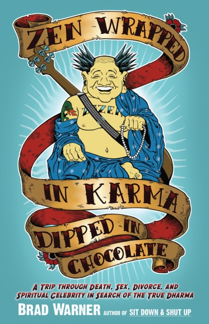 Zen Wrapped in Karma Dipped in Chocolate : A Trip Through Death, Sex, Divorce, and Spiritual Celebrity in Search of the True Dharma, EPUB eBook