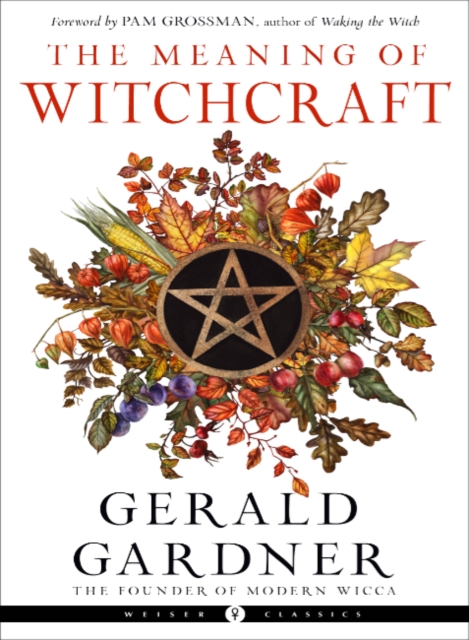 The Meaning of Witchcraft : Weiser Classics, Paperback / softback Book
