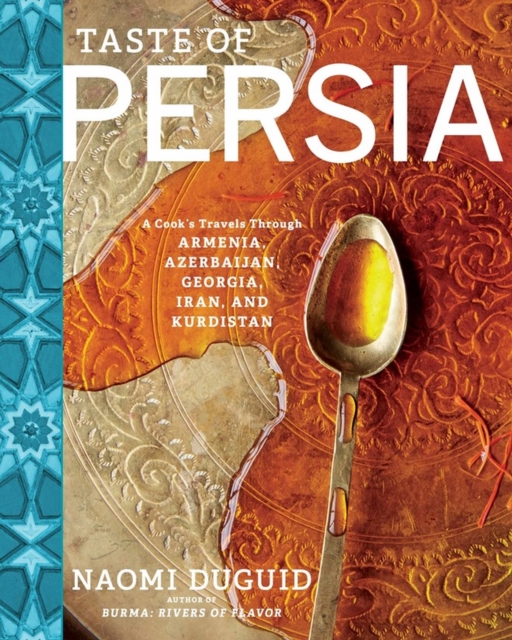 Taste of Persia : A Cook's Travels Through Armenia, Azerbaijan, Georgia, Iran, and Kurdistan, Hardback Book