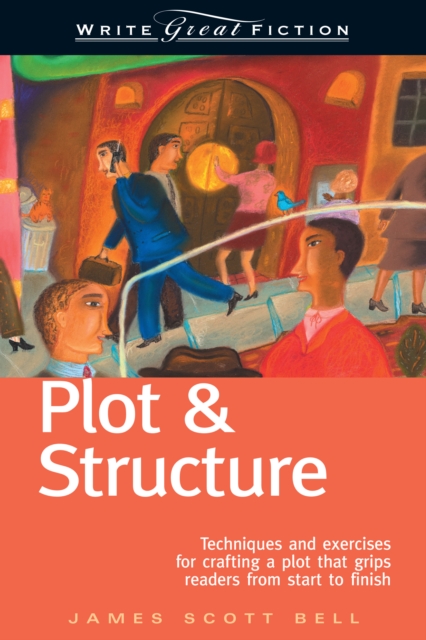 Plot and Structure : Techniques and Exercises for Crafting and Plot That Grips Readers from Start to Finish, Paperback / softback Book