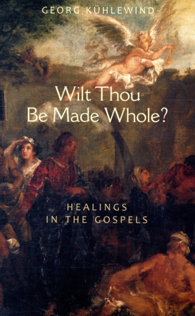 Wilt Thou Be Made Whole? : Healing in the Gospels, Paperback / softback Book