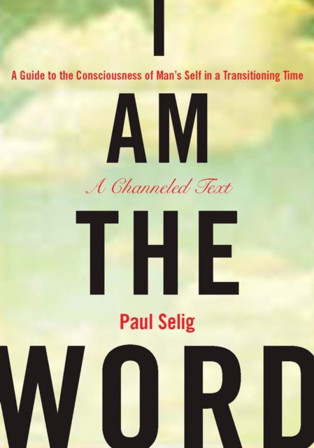 I Am the Word : A Guide to the Consciousness of Man's Self in a Transitioning Time, Paperback / softback Book
