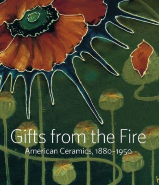 Gifts from the Fire : American Ceramics, 1880-1950: From the Collection of Martin Eidelberg, Hardback Book