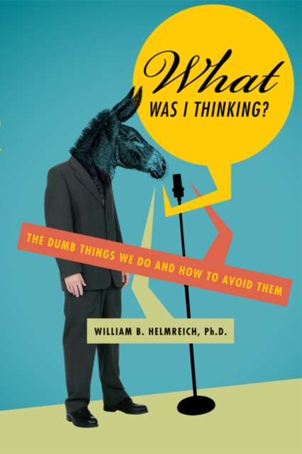 What Was I Thinking? : The Dumb Things We Do and How to Avoid Them, EPUB eBook