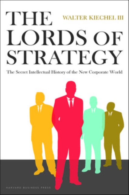Lords of Strategy : The Secret Intellectual History of the New Corporate World, Hardback Book