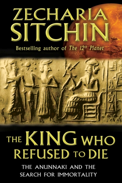 The King Who Refused to Die : The Anunnaki and the Search for Immortality, EPUB eBook
