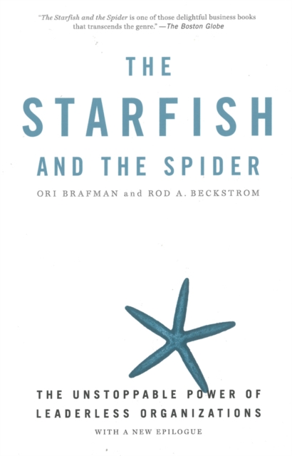 The Starfish And The Spider : The Unstoppable Power of Leaderless Organizations, Paperback / softback Book