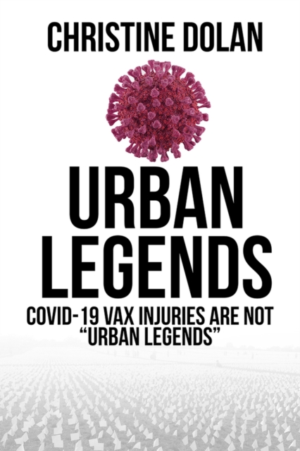 Urban Legends : COVID-19 VAX injuries are not "Urban Legends, Hardback Book