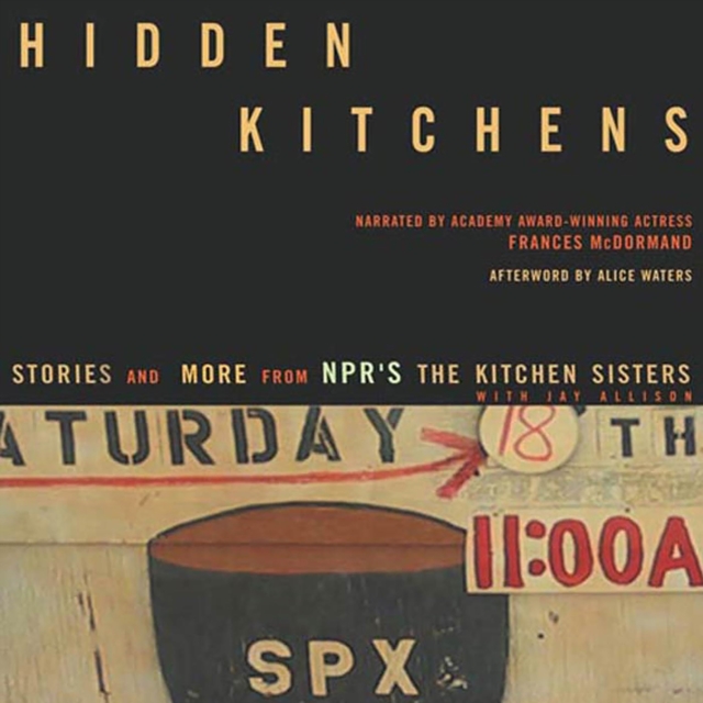Hidden Kitchens : Stories, Recipes, and More from NPR's The Kitchen Sisters, eAudiobook MP3 eaudioBook
