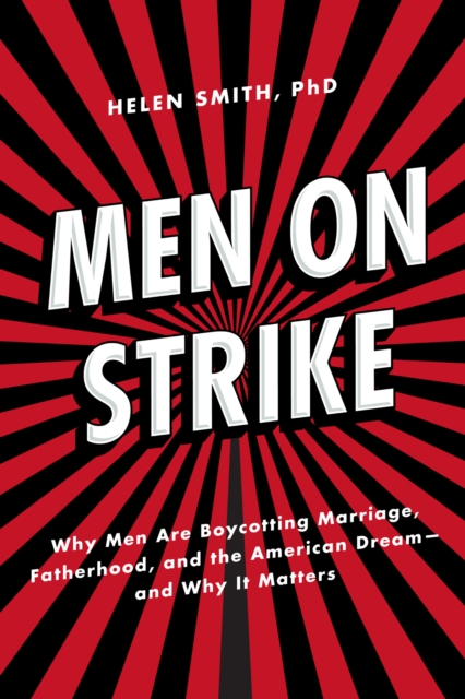 Men on Strike : Why Men Are Boycotting Marriage, Fatherhood, and the American Dream - and Why It Matters, EPUB eBook