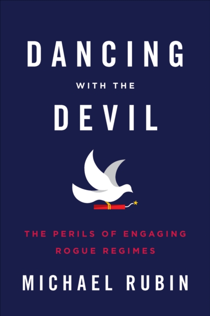Dancing with the Devil : The Perils of Engaging Rogue Regimes, EPUB eBook