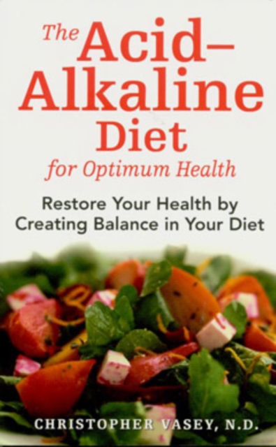 The Acid-Alkaline Diet for Optimum Health : Restore Your Health by Creating pH Balance in Your Diet, Paperback / softback Book
