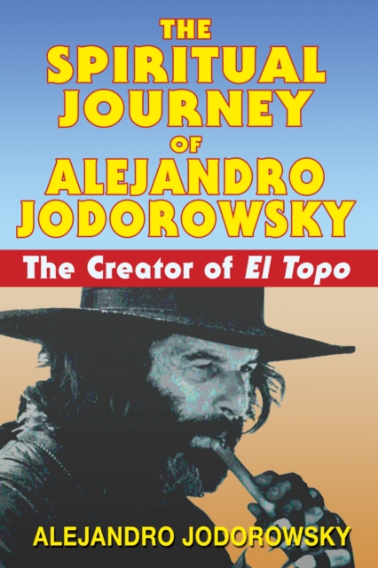The Spiritual Journey of Alejandro Jodorowsky : The Creator of <i>El Topo</i>, Paperback / softback Book