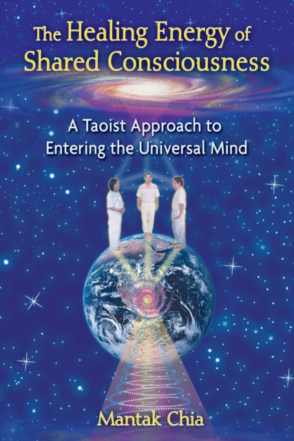 The Healing Energy of Shared Consciousness : A Taoist Approach to Entering the Universal Mind, EPUB eBook