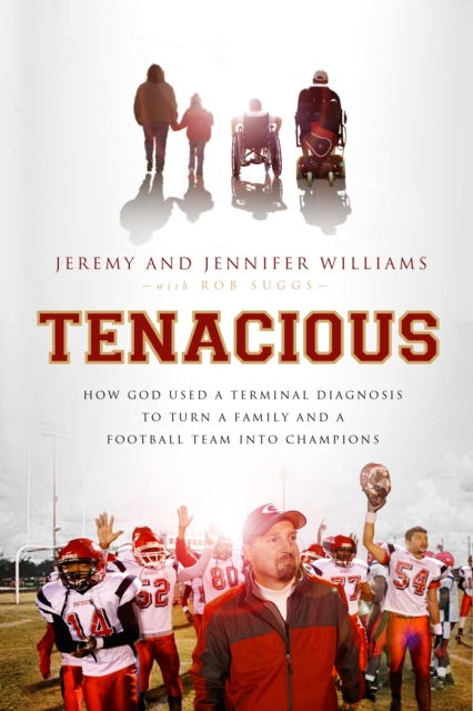 Tenacious : How God Used a Terminal Diagnosis to Turn a Family and a Football Team into Champions, EPUB eBook