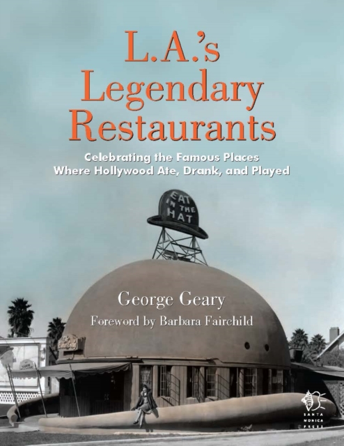 L.A.'s Legendary Restaurants : Celebrating the Famous Places Where Hollywood Ate, Drank, and Played, EPUB eBook