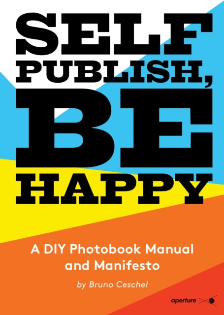 Self Publish, Be Happy : A DIY Photobook Manual and Manifesto, Paperback / softback Book