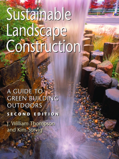 Sustainable Landscape Construction : A Guide to Green Building Outdoors, Second Edition, EPUB eBook