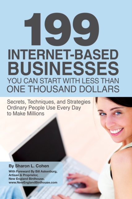 199 Internet-based Business You Can Start with Less Than One Thousand Dollars : Secrets, Techniques, and Strategies Ordinary People Use Every Day to Make Millions, EPUB eBook