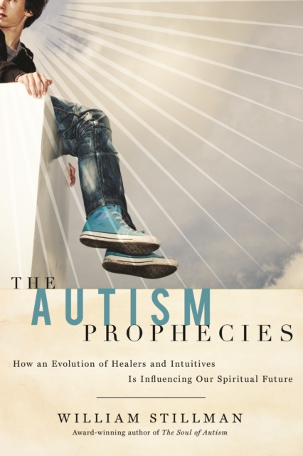 The Autism Prophecies : How an Evolution of Healers and Intuitives is Influencing Our Spiritual Future, Paperback / softback Book