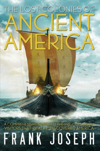 The Lost Colonies of Ancient America : A Comprehensive Guide to the Pre-Columbian Visitors Who Really Discovered America, EPUB eBook