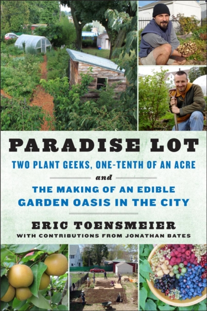 Paradise Lot : Two Plant Geeks, One-Tenth of an Acre, and the Making of an Edible Garden Oasis in the City, EPUB eBook