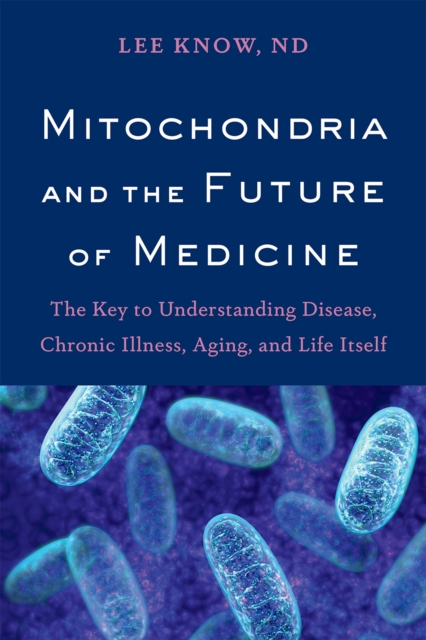 Mitochondria and the Future of Medicine : The Key to Understanding Disease, Chronic Illness, Aging, and Life Itself, Paperback / softback Book