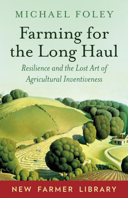 Farming for the Long Haul : Resilience and the Lost Art of Agricultural Inventiveness, Paperback / softback Book
