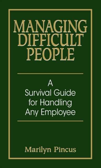 Managing Difficult People : A Survival Guide For Handling Any Employee, EPUB eBook