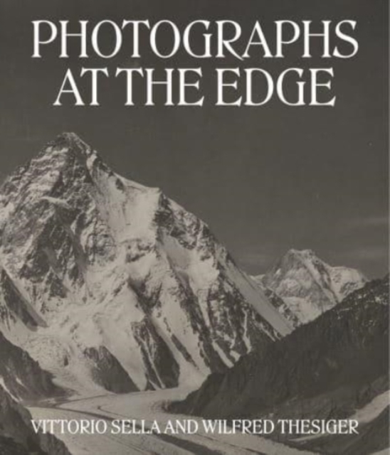 Photographs at the Edge - Vittorio Sella and Wilfred Thesiger, Hardback Book