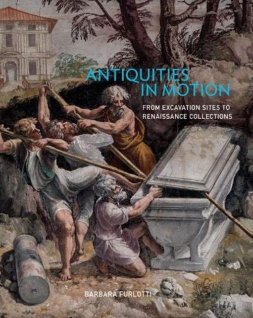 Antiquities in Motion - From Excavation Sites to Renaissance Collections, Hardback Book