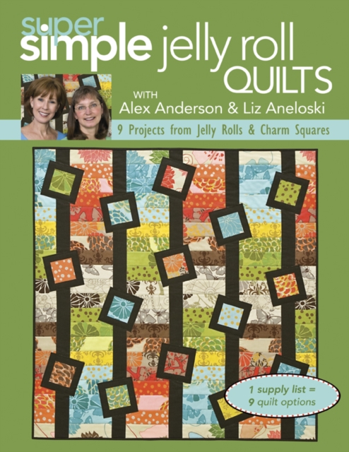 Super Simple Jelly Roll Quilts with Alex Anderson and Liz Aneloski : 9 Projects from Jelly Rolls & Charm Squares, PDF eBook