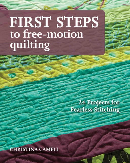 First Steps to Free-Motion Quilting : 24 Projects for Fearless Stitching, EPUB eBook