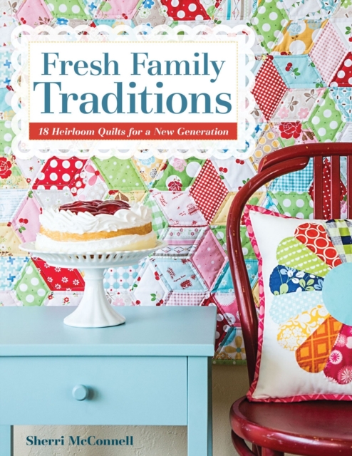 Fresh Family Traditions : 18 Heirloom Quilts for a New Generation, EPUB eBook