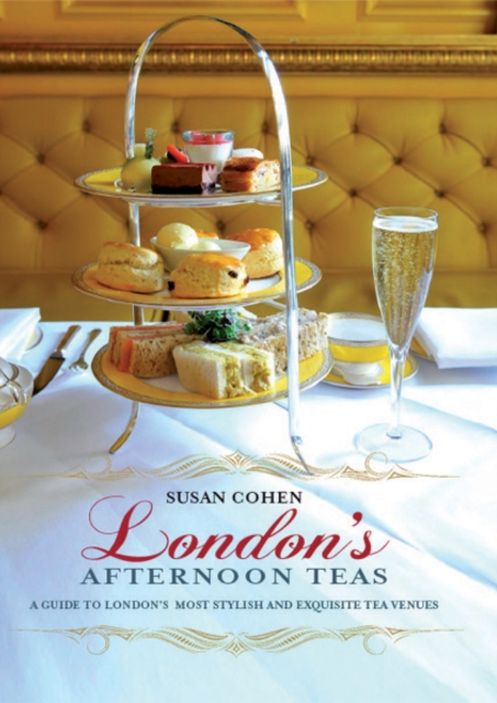 London's Afternoon Teas : A Guide to the Best of London's Exquisite Tea Venues, Including Recipes, EPUB eBook