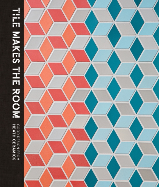 Tile Makes the Room : Good Design from Heath Ceramics, Hardback Book