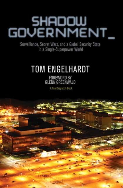 Shadow Government : Surveillance, Secret Wars, and a Global Security State in a Single-Superpower World, EPUB eBook