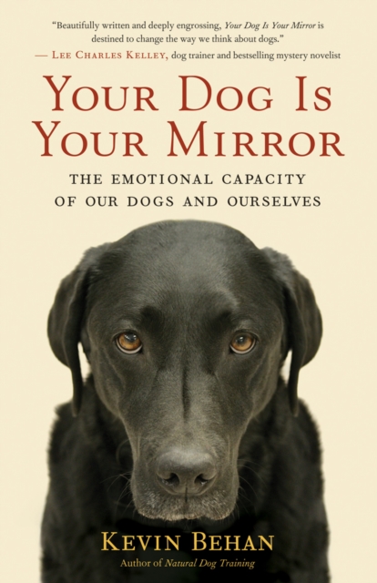 Your Dog Is Your Mirror : The Emotional Capacity of Our Dogs and Ourselves, EPUB eBook