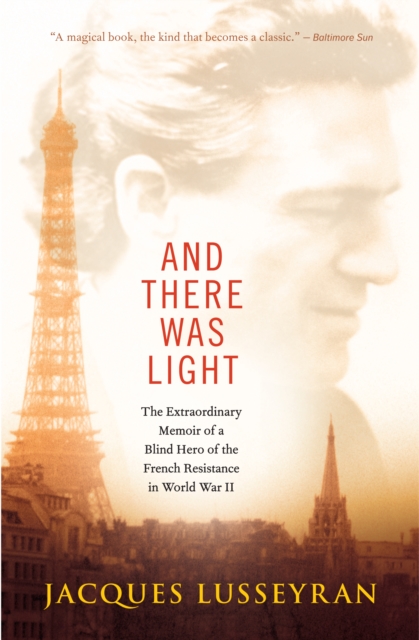 And There Was Light : The Extraordinary Memoir of a Blind Hero of the French Resistance in World War II, EPUB eBook