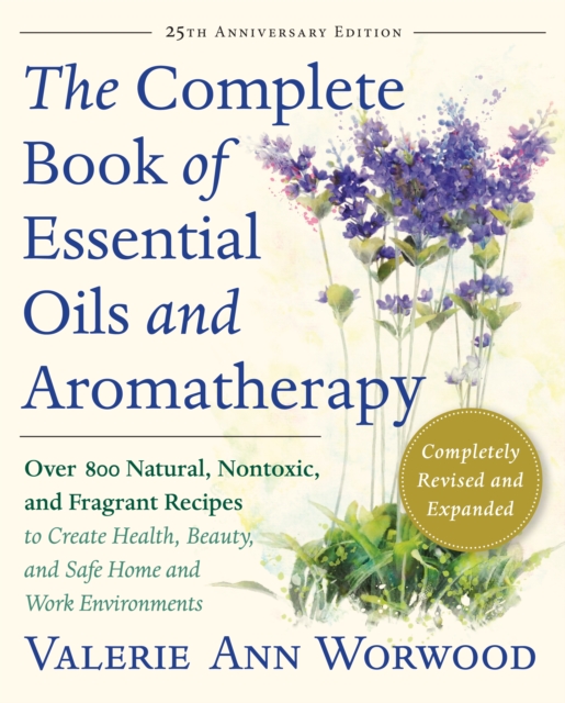 The Complete Book of Essential Oils and Aromatherapy, Revised and Expanded : Over 800 Natural, Nontoxic, and Fragrant Recipes to Create Health, Beauty, and Safe Home and Work Environments, EPUB eBook