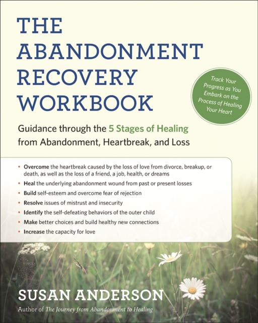 The Abandonment Recovery Workbook : Guidance Through the Five Stages of Healing from Abandomentment, Heartbreak, and Loss, Paperback / softback Book